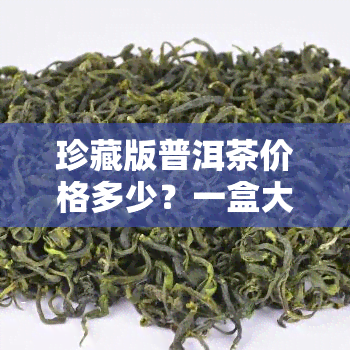 珍藏版普洱茶价格多少？一盒大约多少元？