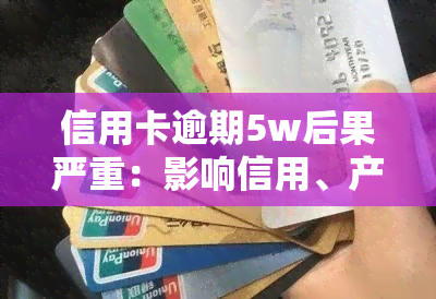 信用卡逾期5w后果严重：影响信用、产生罚息、可能被起诉！