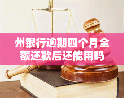 州银行逾期四个月全额还款后还能用吗，州银行：逾期四个月全额还款后，账户能否正常使用？