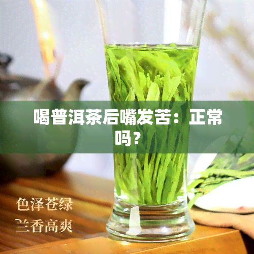 喝普洱茶后嘴发苦：正常吗？