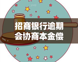 招商银行逾期会协商本金偿还吗？