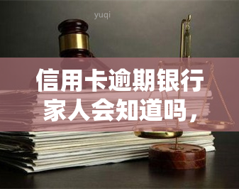 信用卡逾期银行家人会知道吗，信用卡逾期后，家人是否会知晓？探讨银行通知机制与隐私保护