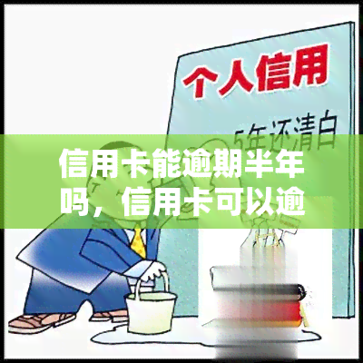 信用卡能逾期半年吗，信用卡可以逾期多久？最长可达半年吗？