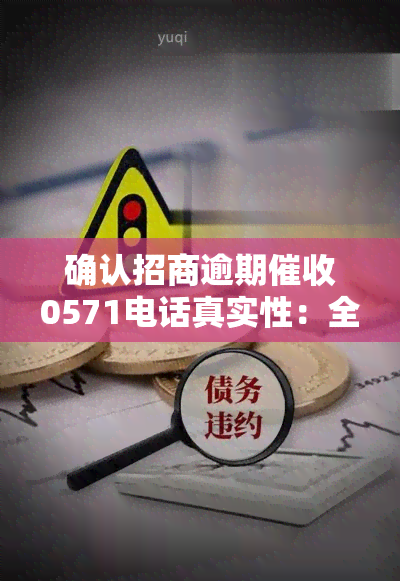 确认招商逾期0571电话真实性：全网搜索结果大汇总