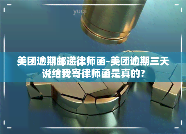 美团逾期邮递律师函-美团逾期三天说给我寄律师函是真的?