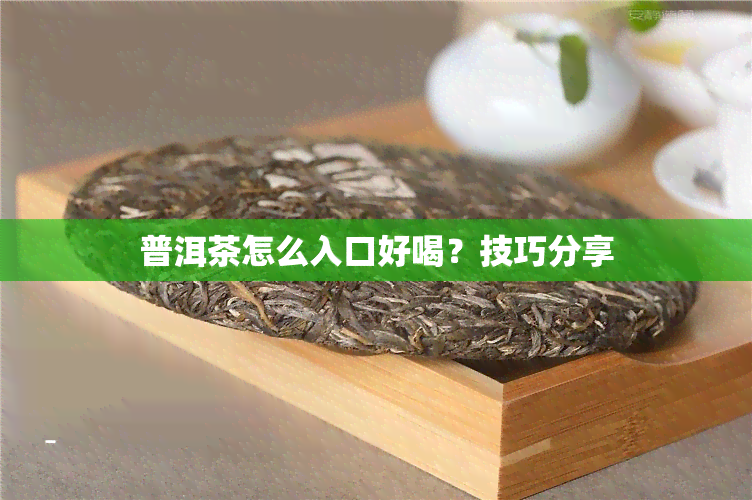 普洱茶怎么入口好喝？技巧分享