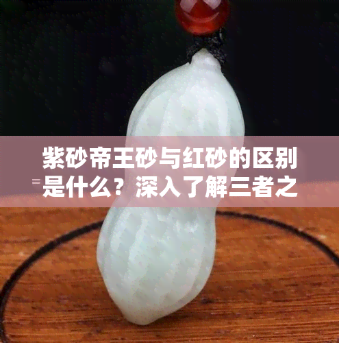 紫砂帝王砂与红砂的区别是什么？深入了解三者之异同