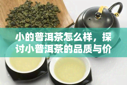 小的普洱茶怎么样，探讨小普洱茶的品质与价值