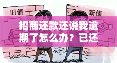 招商还款还说我逾期了怎么办？已还款却显示逾期，如何解决？