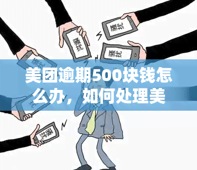 美团逾期500块钱怎么办，如何处理美团逾期500元的问题？