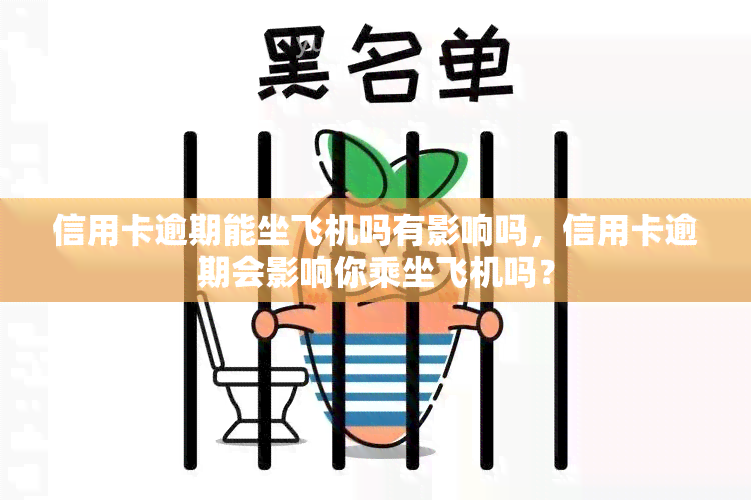 信用卡逾期能坐飞机吗有影响吗，信用卡逾期会影响你乘坐飞机吗？