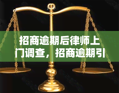 招商逾期后律师上门调查，招商逾期引发法律后果：律师上门进行调查