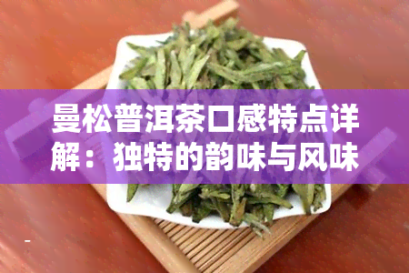 曼松普洱茶口感特点详解：独特的韵味与风味