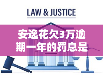 安逸花欠3万逾期一年的罚息是多少？逾期2年的3000元需要还款多少？是否算高利贷？