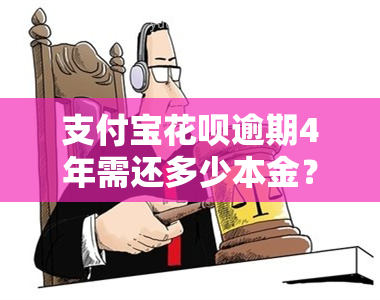 支付宝花呗逾期4年需还多少本金？