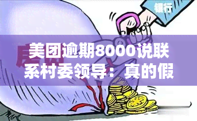 美团逾期8000说联系村委领导：真的假的？逾期两个月需联系村委会？