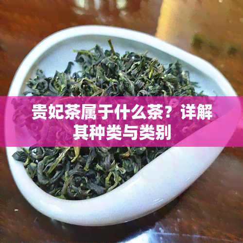 贵妃茶属于什么茶？详解其种类与类别