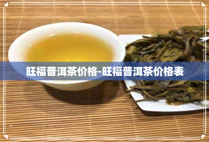 旺福普洱茶价格-旺福普洱茶价格表