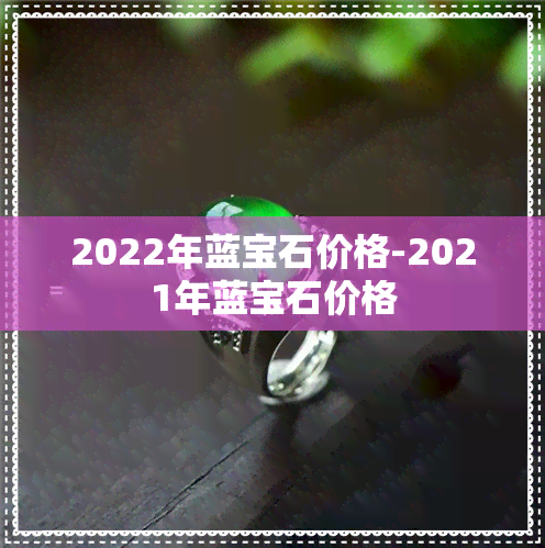 2022年蓝宝石价格-2021年蓝宝石价格