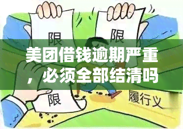 美团借钱逾期严重，必须全部结清吗？解决方案是什么？