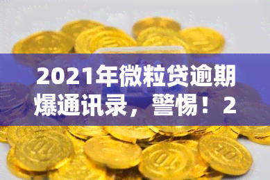 2021年微粒贷逾期爆通讯录，警惕！2021年微粒贷逾期可能导致通讯录被爆