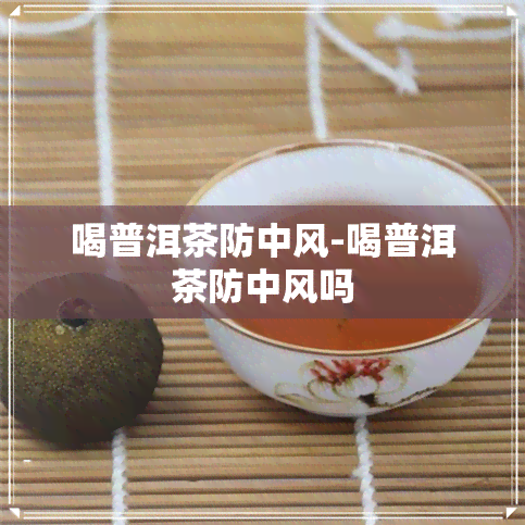 喝普洱茶防中风-喝普洱茶防中风吗