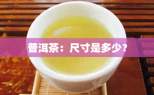 普洱茶：尺寸是多少？