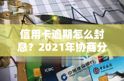 信用卡逾期怎么封息？2021年协商分期全攻略！