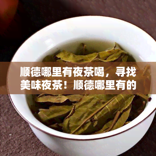 顺德哪里有夜茶喝，寻找美味夜茶！顺德哪里有的夜市茶点？