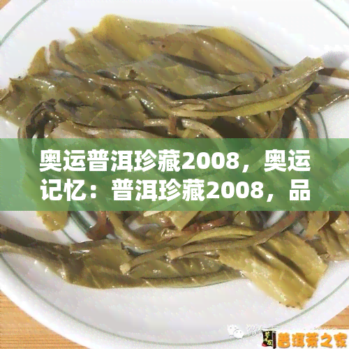 奥运普洱珍藏2008，奥运记忆：普洱珍藏2008，品味历与茶香的交融