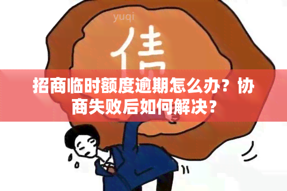 招商临时额度逾期怎么办？协商失败后如何解决？