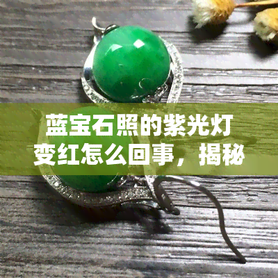 蓝宝石照的紫光灯变红怎么回事，揭秘：蓝宝石照紫光灯为何会变红？