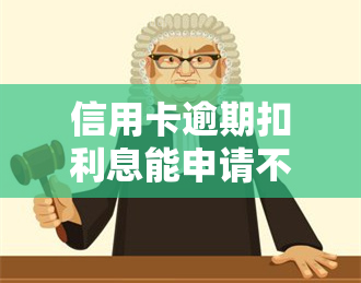 信用卡逾期扣利息能申请不扣吗，如何申请避免信用卡逾期扣息？