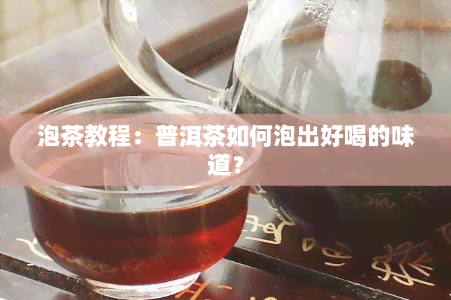 泡茶教程：普洱茶如何泡出好喝的味道？