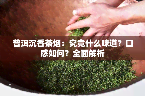 普洱沉香茶：究竟什么味道？口感如何？全面解析