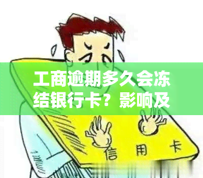 工商逾期多久会冻结银行卡？影响及解决方法