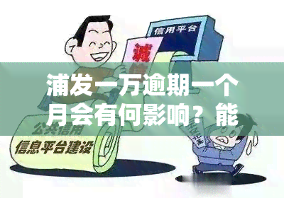 浦发一万逾期一个月会有何影响？能否协商还款逾期一年的情况？