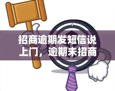 招商逾期发短信说上门，逾期未招商？别担心，我们将发送短信并安排专人上门服务！