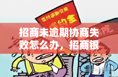 招商未逾期协商失败怎么办，招商银行信用卡逾期协商失败：应对策略与解决方法