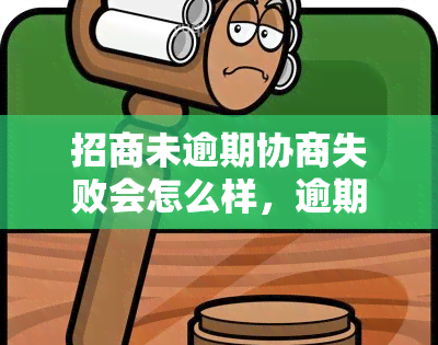 招商未逾期协商失败会怎么样，逾期协商失败：招商银行将采取何种措？