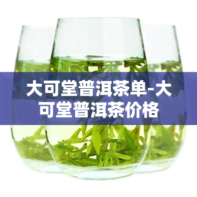 大可堂普洱茶单-大可堂普洱茶价格