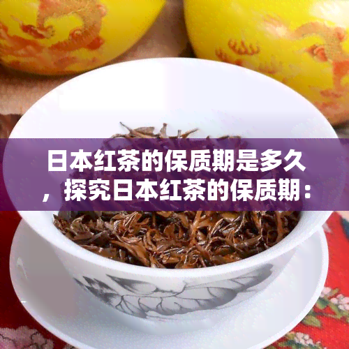 红茶的保质期是多久，探究红茶的保质期：你能喝到多久？