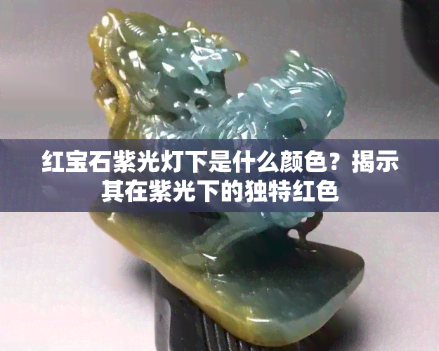 红宝石紫光灯下是什么颜色？揭示其在紫光下的独特红色