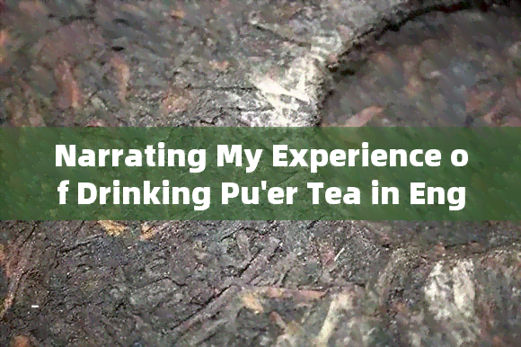 Narrating My Experience of Drinking Pu'er Tea in English