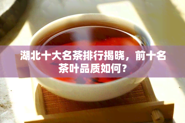 湖北十大名茶排行揭晓，前十名茶叶品质如何？