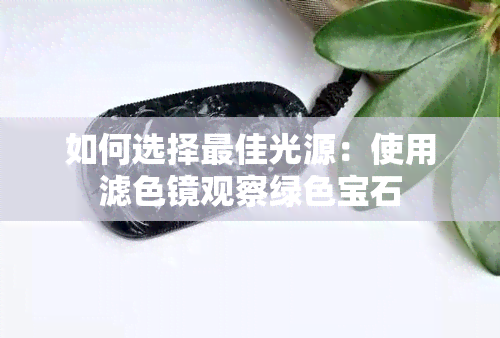 如何选择更佳光源：使用滤色镜观察绿色宝石