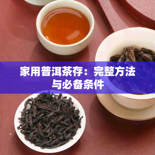 家用普洱茶存：完整方法与必备条件