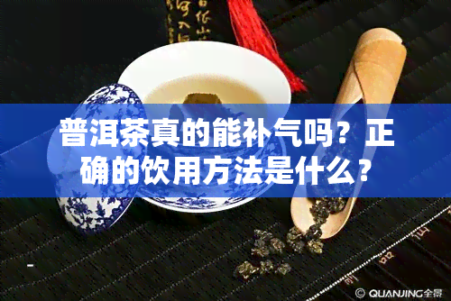 普洱茶真的能补气吗？正确的饮用方法是什么？