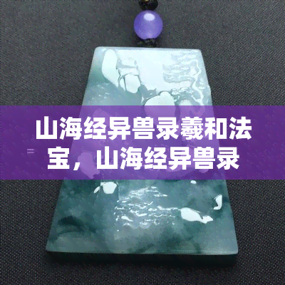 山海经异兽录羲和法宝，山海经异兽录中的神器：羲和法宝