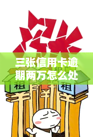 三张信用卡逾期两万怎么处理，急需解决！三张信用卡逾期两万，该如何处理？